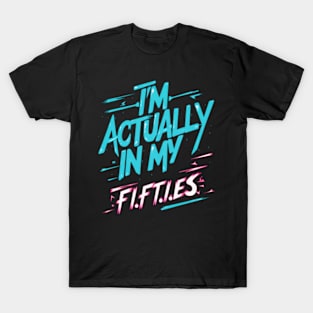 I'm actually in my Fifties | Funny Saying T-Shirt